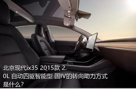 北京现代ix35 2015款 2.0L 自动四驱智能型 国IV的转向助力方式是什么？