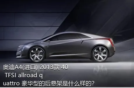奥迪A4(进口) 2013款 40 TFSI allroad quattro 豪华型的后悬架是什么样的？