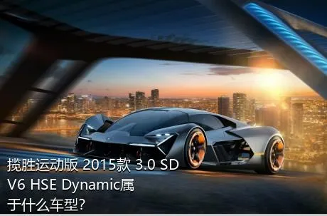 揽胜运动版 2015款 3.0 SDV6 HSE Dynamic属于什么车型？
