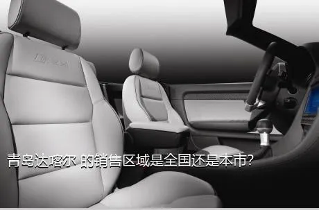 青岛达喀尔 的销售区域是全国还是本市？