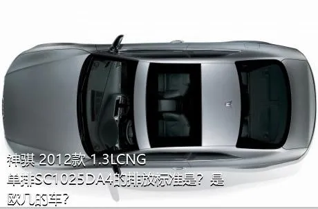 神骐 2012款 1.3LCNG单排SC1025DA4的排放标准是？是欧几的车？