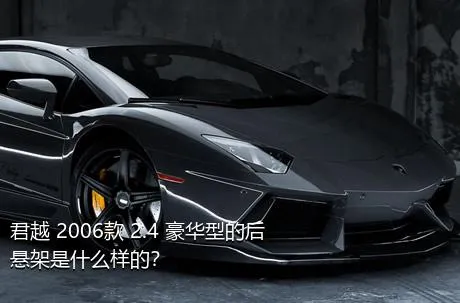 君越 2006款 2.4 豪华型的后悬架是什么样的？