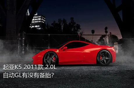 起亚K5 2011款 2.0L 自动GL有没有备胎？