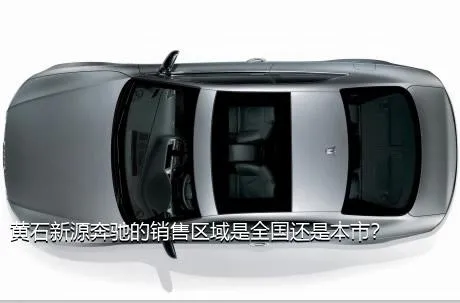 黄石新源奔驰的销售区域是全国还是本市？