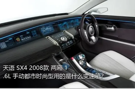 天语 SX4 2008款 两厢 1.6L 手动都市时尚型用的是什么变速箱？
