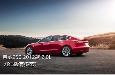 荣威950 2012款 2.0L 舒适版有多宽？