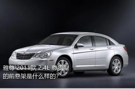 雅尊 2011款 2.4L 尊贵型的前悬架是什么样的？