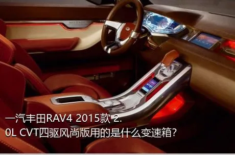一汽丰田RAV4 2015款 2.0L CVT四驱风尚版用的是什么变速箱？