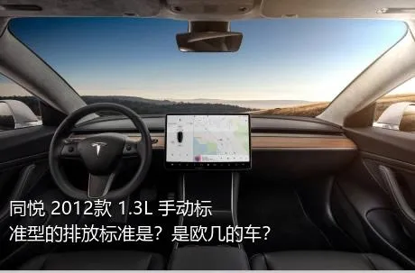 同悦 2012款 1.3L 手动标准型的排放标准是？是欧几的车？