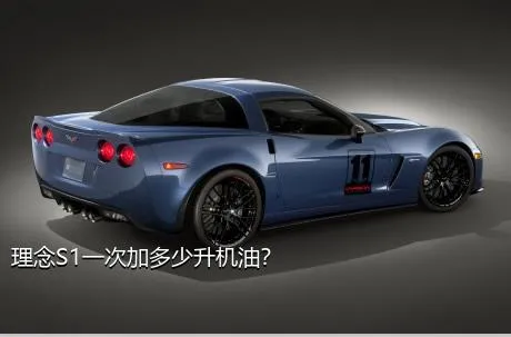 理念S1一次加多少升机油？