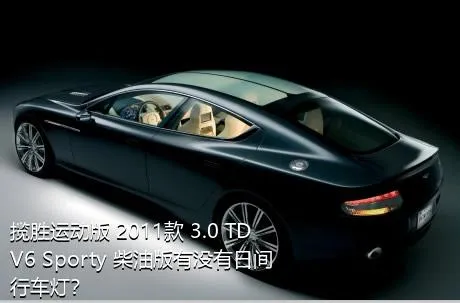 揽胜运动版 2011款 3.0 TDV6 Sporty 柴油版有没有日间行车灯？