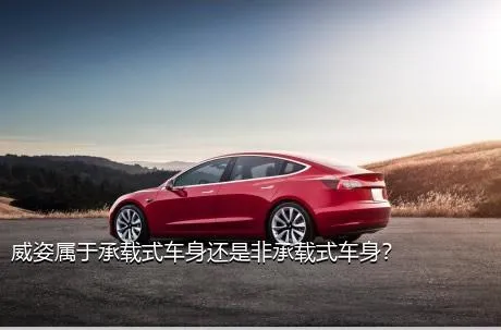 威姿属于承载式车身还是非承载式车身？