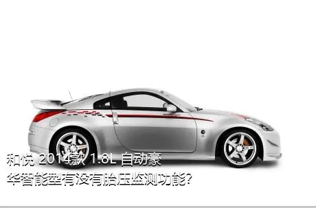 和悦 2014款 1.8L 自动豪华智能型有没有胎压监测功能？