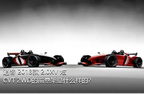 逍客 2013款 2.0XV 炫 CVT 2WD的前悬架是什么样的？