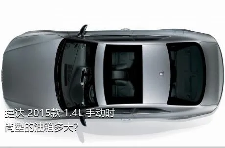 捷达 2015款 1.4L 手动时尚型的油箱多大？