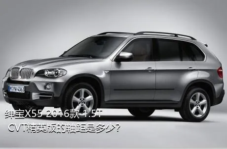 绅宝X55 2016款 1.5T CVT精英版的轴距是多少？