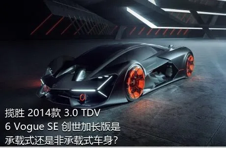 揽胜 2014款 3.0 TDV6 Vogue SE 创世加长版是承载式还是非承载式车身？