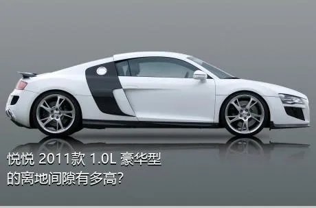 悦悦 2011款 1.0L 豪华型的离地间隙有多高？