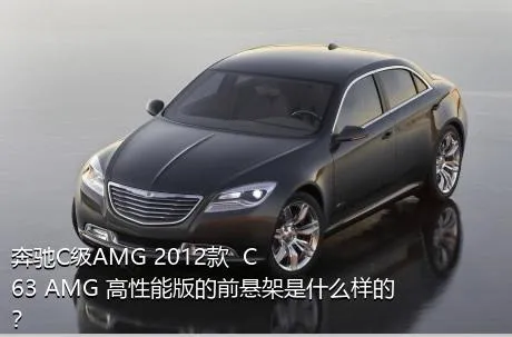 奔驰C级AMG 2012款  C 63 AMG 高性能版的前悬架是什么样的？