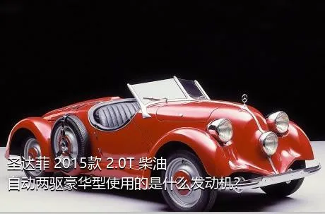 圣达菲 2015款 2.0T 柴油自动两驱豪华型使用的是什么发动机？
