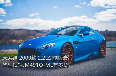 大力神 2009款 2.2L劲酷版豪华型短轴JM491Q-ME有多长？