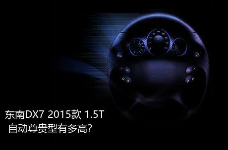 东南DX7 2015款 1.5T 自动尊贵型有多高？