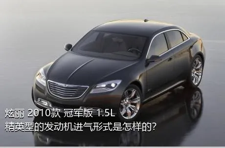 炫丽 2010款 冠军版 1.5L 精英型的发动机进气形式是怎样的？