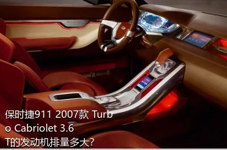 保时捷911 2007款 Turbo Cabriolet 3.6T的发动机排量多大？