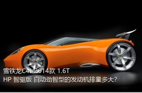 雪铁龙C4L 2014款 1.6THP 智驱版 自动劲智型的发动机排量多大？