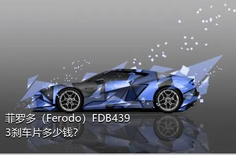 菲罗多（Ferodo）FDB4393刹车片多少钱？