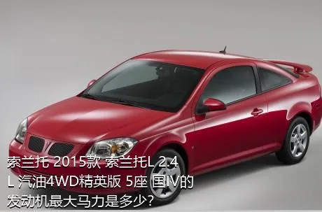 索兰托 2015款 索兰托L 2.4L 汽油4WD精英版 5座 国IV的发动机最大马力是多少？