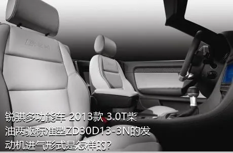 锐骐多功能车 2013款 3.0T柴油两驱标准型ZD30D13-3N的发动机进气形式是怎样的？