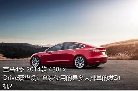 宝马4系 2014款 428i xDrive豪华设计套装使用的是多大排量的发动机？