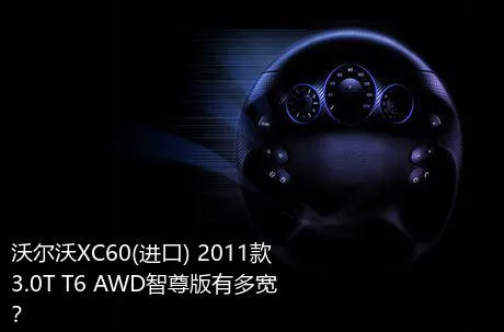 沃尔沃XC60(进口) 2011款 3.0T T6 AWD智尊版有多宽？