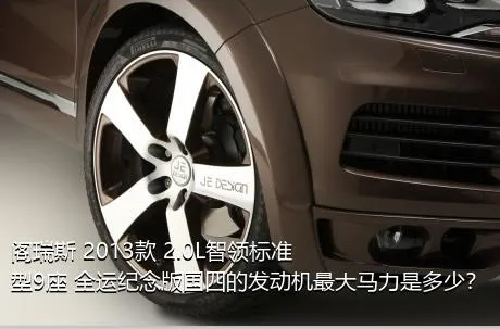 阁瑞斯 2013款 2.0L智领标准型9座 全运纪念版国四的发动机最大马力是多少？