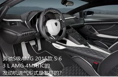 奔驰S级AMG 2015款 S 63 L AMG 4MATIC的发动机进气形式是怎样的？