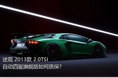 途观 2013款 2.0TSI 自动四驱旗舰版如何质保？