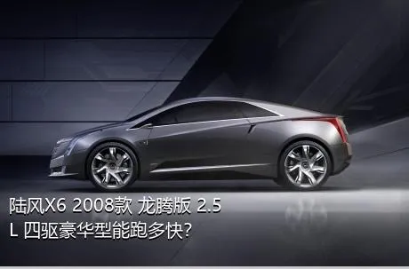 陆风X6 2008款 龙腾版 2.5L 四驱豪华型能跑多快？