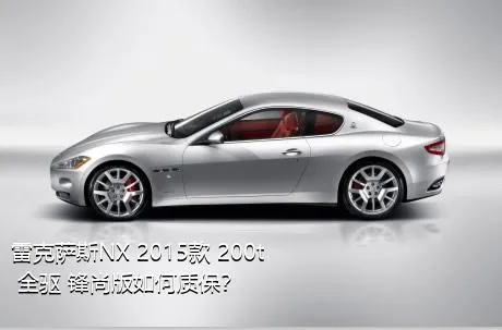 雷克萨斯NX 2015款 200t 全驱 锋尚版如何质保？