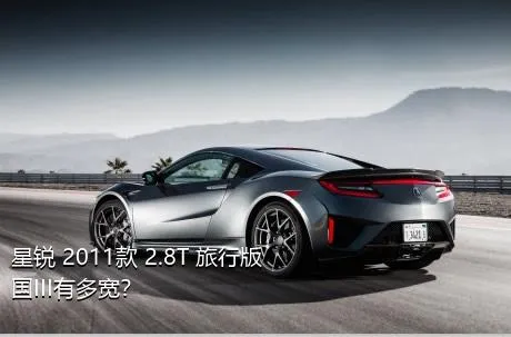 星锐 2011款 2.8T 旅行版国III有多宽？