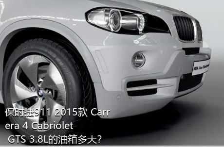 保时捷911 2015款 Carrera 4 Cabriolet GTS 3.8L的油箱多大？
