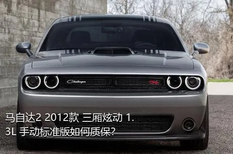 马自达2 2012款 三厢炫动 1.3L 手动标准版如何质保？