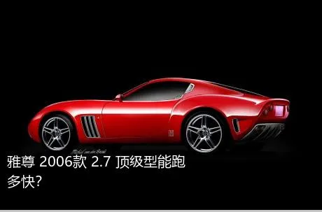 雅尊 2006款 2.7 顶级型能跑多快？