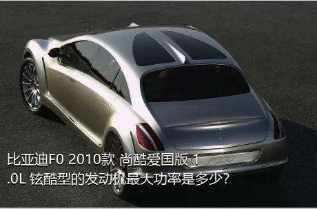 比亚迪F0 2010款 尚酷爱国版 1.0L 铉酷型的发动机最大功率是多少？