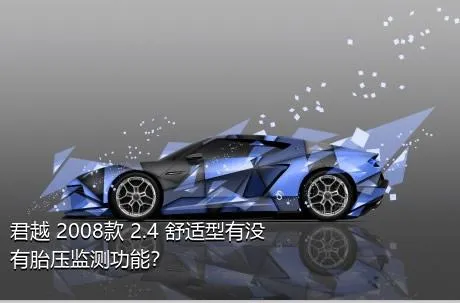 君越 2008款 2.4 舒适型有没有胎压监测功能？