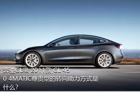 奔驰GL级 2011款 GL 450 4MATIC尊贵型的转向助力方式是什么？