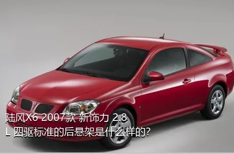 陆风X6 2007款 新饰力 2.8L 四驱标准的后悬架是什么样的？