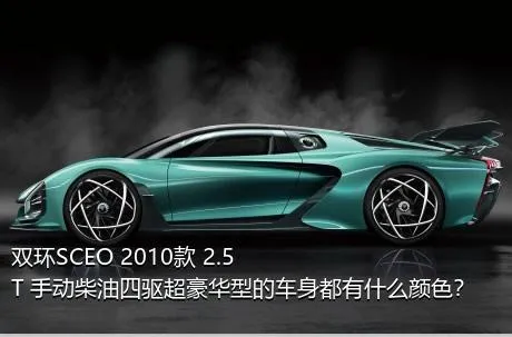 双环SCEO 2010款 2.5T 手动柴油四驱超豪华型的车身都有什么颜色？