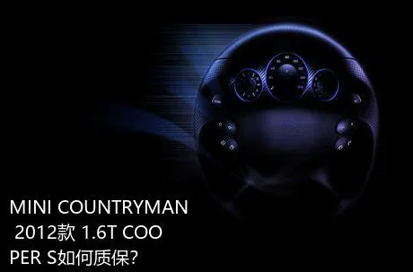 MINI COUNTRYMAN 2012款 1.6T COOPER S如何质保？