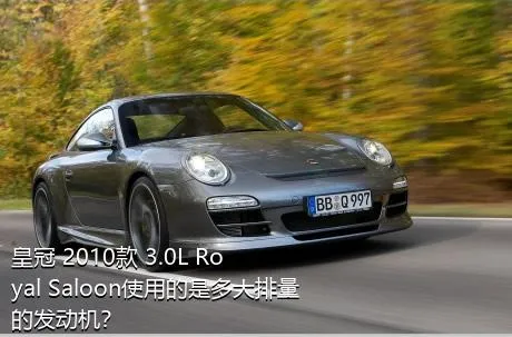 皇冠 2010款 3.0L Royal Saloon使用的是多大排量的发动机？